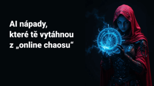 AI nápady, které tě vytáhnou z „online chaosu“